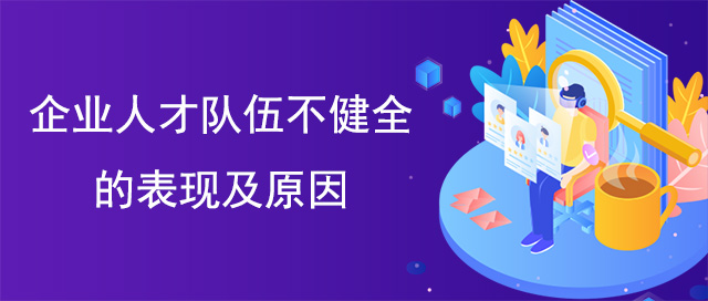 企業(yè)人才隊(duì)伍不健全的表現(xiàn)及原因